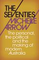 The Seventies: The personal, the political and the making of modern Australia