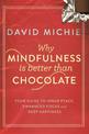 Why Mindfulness is Better Than Chocolate: Your guide to inner peace, enhanced focus and deep happiness