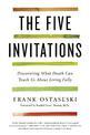 The Five Invitations: Discovering What Death Can Teach Us About Living Fully