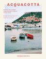Acquacotta: Recipes and Stories from Tuscany's Secret Silver Coast