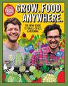 Grow. Food. Anywhere.: The New Guide to Small-Space Gardening