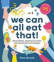 We Can All Eat That!: Raise healthy, adventurous eaters and help prevent food allergies | 95 wholefood recipes for the family th