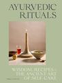 Ayurvedic Rituals: Wisdom, Recipes and the Ancient Art of Self-Care