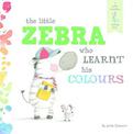 The Little Zebra Who Learnt His Colours: A Little Creatures Learning Book