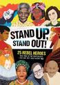 Stand Up, Stand Out!: Real-life stories of 25 rebel heroes who stood up for what they believed in