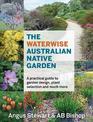 The Waterwise Australian Native Garden: A practical guide to garden design, plant selection and much more