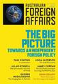 The Big Picture: Towards an Independent Foreign Policy: Australian Foreign Affairs Issue 1