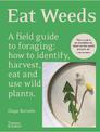 Eat Weeds: A field guide to foraging: how to identify, harvest, eat and use wild plants (Flexibound Edition)