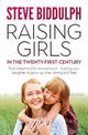 Raising Girls in the 21st Century: From babyhood to womanhood - helping your daughter to grow up wise, warm and strong: From bab