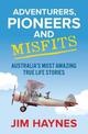Adventurers, Pioneers and Misfits: Australia's most amazing true life stories