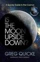Is the Moon Upside Down?: A Quick Guide to the Cosmos