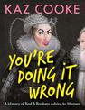 You're Doing it Wrong: A History of Bad & Bonkers Advice to Women