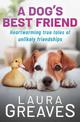 A Dog's Best Friend: Heartwarming True Tales of Unlikely Friendships