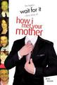 Wait For It: The Legendary Story of How I Met Your Mother - An Unofficial Guide