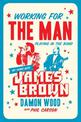 Working For The Man, Playing In The Band: My Years with James Brown