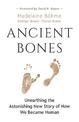 Ancient Bones: Unearthing the Astonishing New Story of How We Became Human