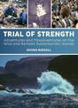 Trial Of Strength: Adventures and Misadventures on the Wild and Remote Subantarctic Islands