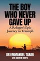 The Boy Who Never Gave Up: A Refugee's Epic Journey to Triumph