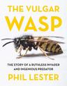 The The Vulgar Wasp: The Story of a Ruthless Invader and Ingenious Predator