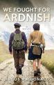 We Fought For Ardnish: A Novel