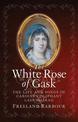 The White Rose of Gask: The Life and Songs of Carolina Oliphant, Lady Nairne