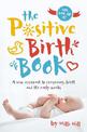 The Positive Birth Book: A new approach to pregnancy, birth and the early weeks