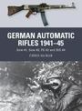 German Automatic Rifles 1941-45: Gew 41, Gew 43, FG 42 and StG 44