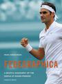 Fedegraphica: A Graphic Biography of the Genius of Roger Federer: Updated edition