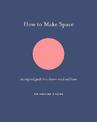 How to Make Space: An inspired guide to a clearer mind and home