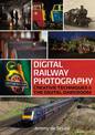 Digital Railway Photography: Creative Techniques and the Digital Darkroom