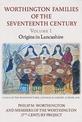 The Worthington Families of the Seventeenth Century: Volume 1 Origins in Lancashire: 1