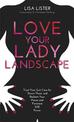 Love Your Lady Landscape: Trust Your Gut, Care for 'Down There' and Reclaim Your Fierce and Feminine SHE Power