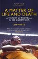 A Matter of Life and Death: A History of Football in 100 Quotations