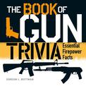 The Book of Gun Trivia: Essential Firepower Facts