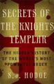 Secrets of the Knights Templar: The Hidden History of the World's Most Powerful Order