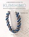 A Beginner's Guide to Kumihimo: 12 Beautiful Braided Jewellery Projects to Get You Started