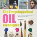 The Encyclopedia of Oil Techniques: A unique visual directory of oil painting techniques, with guidance on how to use them