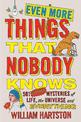 Even More Things That Nobody Knows: 501 Further Mysteries of Life, the Universe and Everything