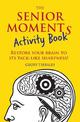 The Senior Moments Activity Book: Restore Your Brain to Its Tack-like Sharpness