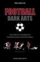 Football Dark Arts:: Every Crafty Trick in the Book from Time-Wasting Tactics to Devilish Deceptions