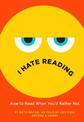 I Hate Reading: How to Read When You'd Rather Not
