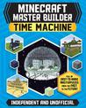 Master Builder - Minecraft Time Machine (Independent & Unofficial): A Step-by-step Guide to Building the World's Most Famous Bui