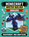 Master Builder - Minecraft Dragons (Independent & Unofficial): A Step-by-step Guide to Creating Your Own Dragons, Packed With Am