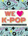 We Love K-Pop: All the hottest K-Pop groups!