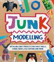 Junk Modelling: Upcycling Craft Projects for Toilet Rolls, Cereal Boxes, Egg Cartons and More