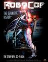 RoboCop: The Definitive History: The Story of a Sci-Fi Icon