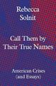 Call Them by Their True Names: American Crises (and Essays)