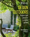 RHS Design Outdoors: Projects & Plans for a Stylish Garden