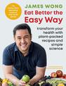 Eat Better the Easy Way: Transform your health with plant-packed recipes and simple science