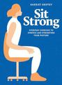 Sit Strong: Everyday Exercises to Stretch and Strengthen Your Posture